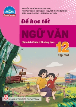 ĐỂ HỌC TỐT NGỮ VĂN LỚP 12 - TẬP 1 (Bộ sách Chân trời sáng tạo)